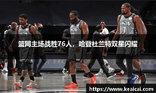 篮网主场战胜76人，哈登杜兰特双星闪耀
